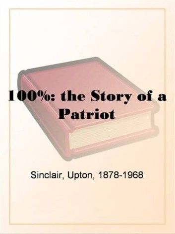 100%: The Story of a Patriot by Upton Sinclair, Fiction, Classics, Literary