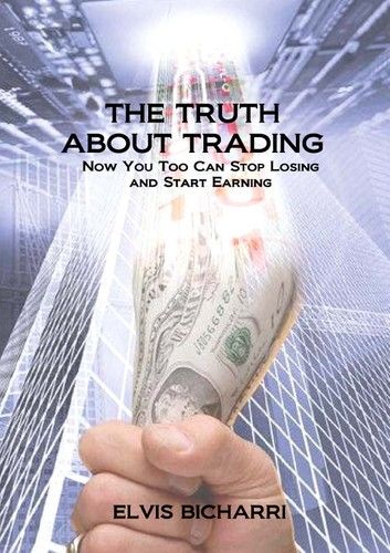 The Truth About Trading: Now You Too Can Stop Losing And Start Earning. How to Make Money From the Stock Market.