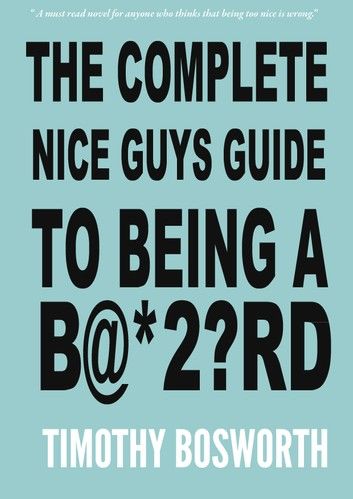 The Nice Guys Guide To Being A Bastard