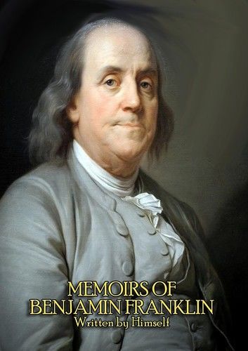 The Complete Memoirs of Benjamin Franklin (Volume I & II) - Get a Glimpse into the Mind of one of America\