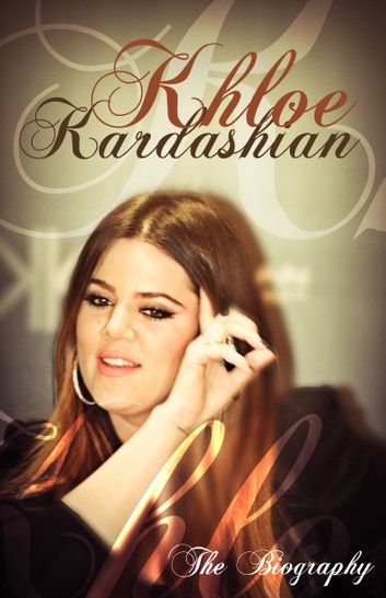 Khloe Kardashian: The Biography