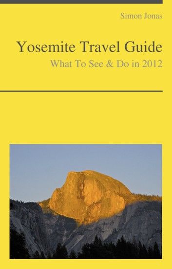 Yosemite National Park, California Guide - What To See & Do