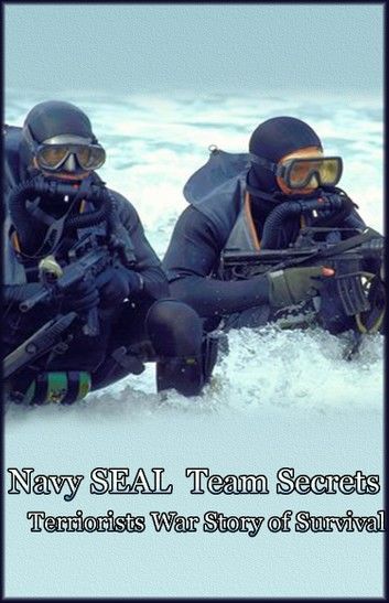 Navy SEAL Team Secrets: Terrorist War Story of Survival