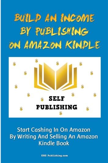 Build An Income By Publishing On Amazon Kindle