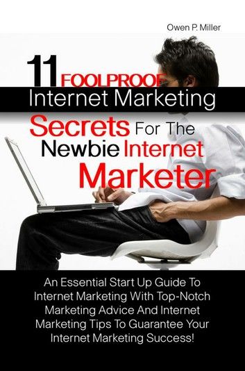 11 Foolproof Internet Marketing Secrets For The Newbie Internet Marketer