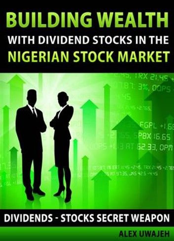 Building Wealth with Dividend Stocks in the Nigerian Stock Market - Dividends: Stocks Secret Weapon (Personal Finance, Investments, Money, investing)