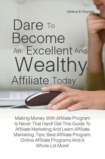 Dare To Become An Excellent And Wealthy Affiliate Today