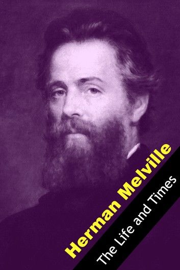 The Life and Times of Herman Melville