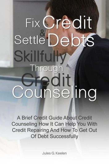 Fix Credit & Settle Debts Skillfully Through Credit Counseling