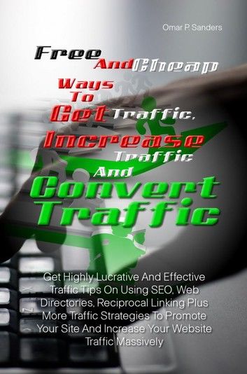 Free And Cheap Ways To Get Traffic, Increase Traffic And Convert Traffic