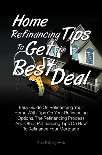 Home Refinancing Tips To Get The Best Deal