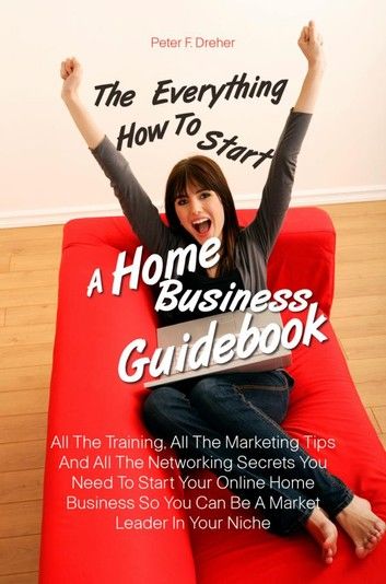 The Everything How To Start A Home Business Guidebook