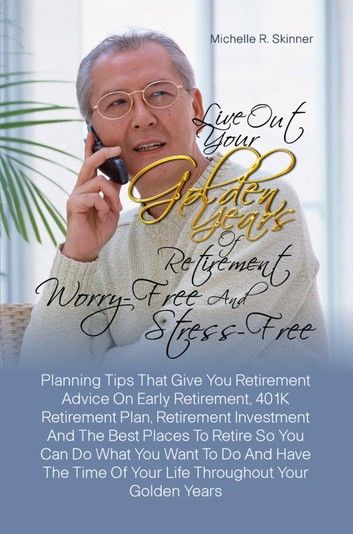 Live Out Your Golden Years Of Retirement Worry-Free And Stress-Free