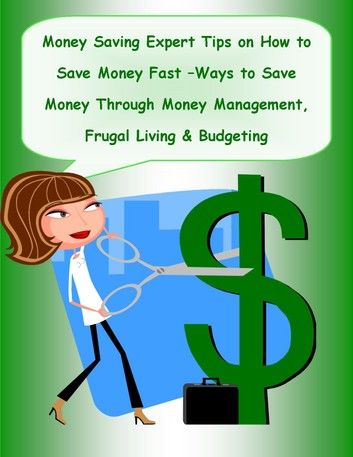 Money Saving Expert Tips: How to Save Money Fast - Money Saving Ideas for Frugality - The Best Ways to Save Money and Be Frugal