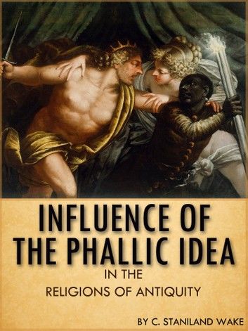 Influence Of The Phallic Idea In The Religions Of Antiquity