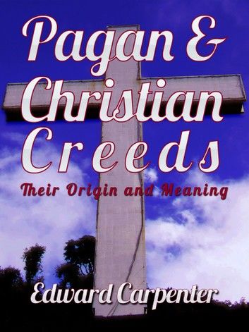 Pagan And Christian Creeds Their Origin And Meaning