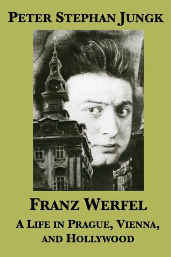 Franz Werfel: A Life in Prague, Vienna, and Hollywood