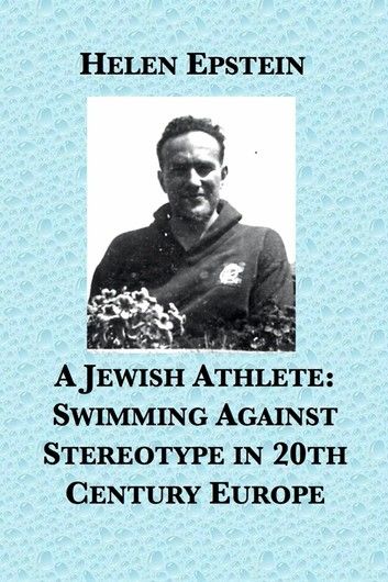 A Jewish Athlete: Swimming Against Stereotype in 20th Century Europe