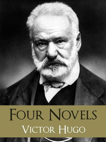 The GREATEST WORKS of VICTOR HUGO: FOUR BESTSELLING NOVELS