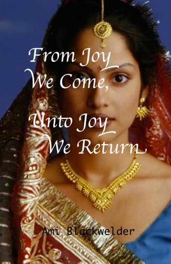 From Joy We Come, Unto Joy We Return