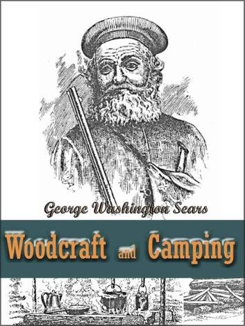 Woodcraft and Camping / Wit, Humor, Reason, Rhetoric, Prose, Poetry and Story Woven into Eight Popular Lectures