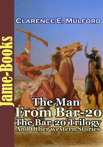 The Man From Bar-20 : The Bar-20 Trilogy : and Other Western Stories