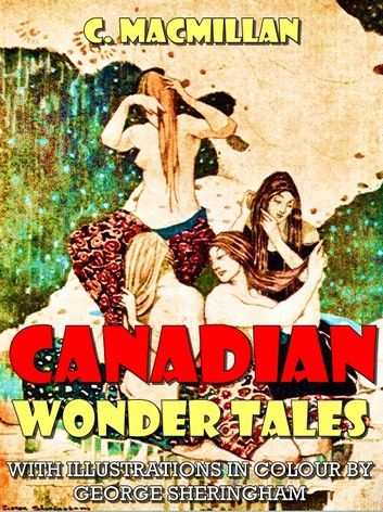 Canadian Wonder Tales (Illustrated)