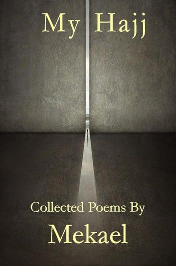 My Hajj Collected Poems by Mekael