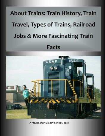 About Trains: Train History, Train Travel, Types of Trains, Railroad Jobs & More Fascinating Train Facts