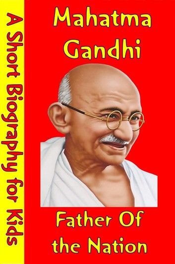 Mahatma Gandhi : Father of the Nation