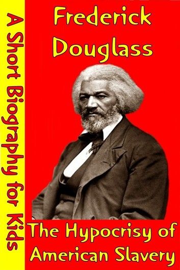 Frederick Douglass : The Hypocrisy of American Slavery