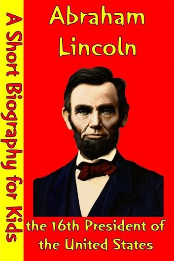 Abraham Lincoln : the 16th President of the United States