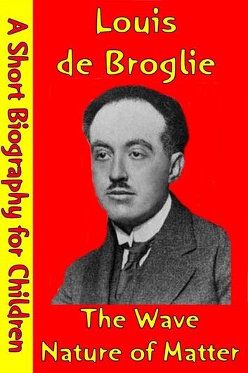 Louis de Broglie : The Wave Nature of Matter