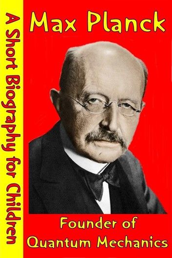 Max Planck : Founder of Quantum Mechanics