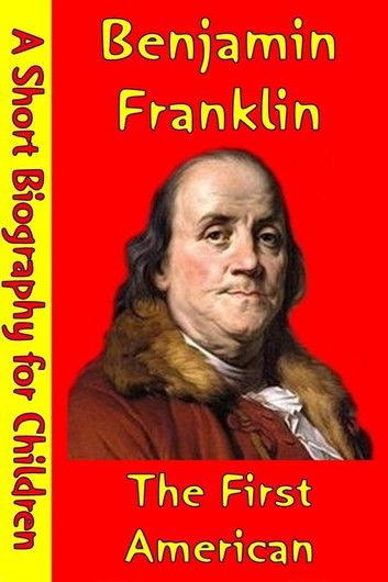 Benjamin Franklin : The First American