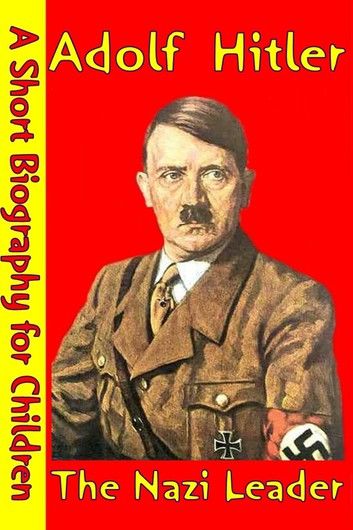 Adolf Hitler : The Nazi Leader