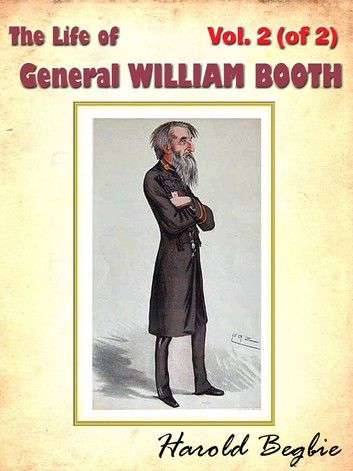 The Life of General WILLIAM BOOTH, Vol. 2 (of 2) [Annotated]