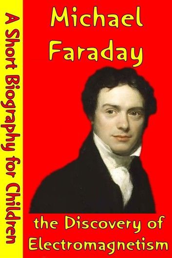 Michael Faraday : the Discovery of Electromagnetism