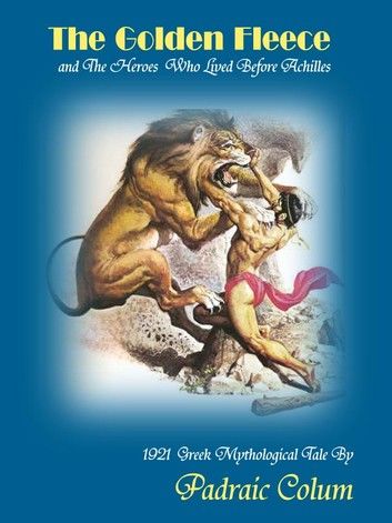 The Golden Fleece and the Heroes Who Lived Before Achilles