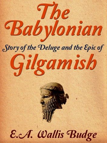 The Babylonian Story of the Deluge and the Epic of Gilgamish