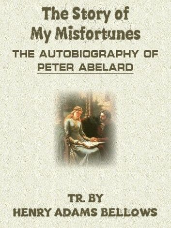 The Story Of My Misfortunes The Autobiography Of Peter Abelard