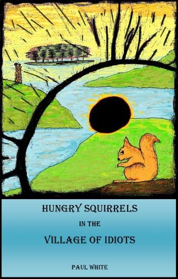Hungry Squirrels in the Village of Idiots