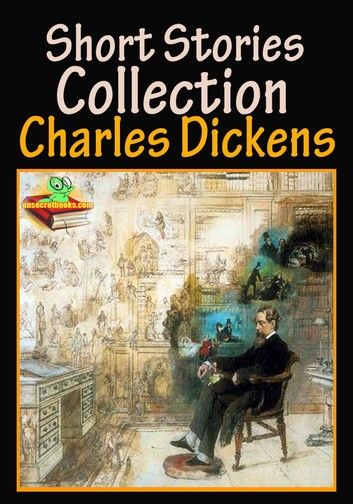 Charles Dickens, Short Stories Collection : 62 Works