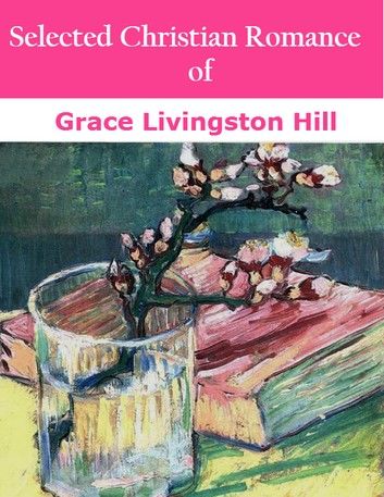 Selected Christian Romance of Grace Livingston Hill