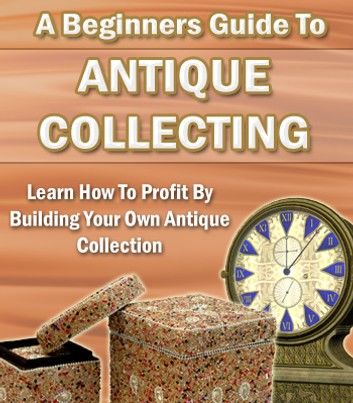 A Beginners Guide To Antique Collecting