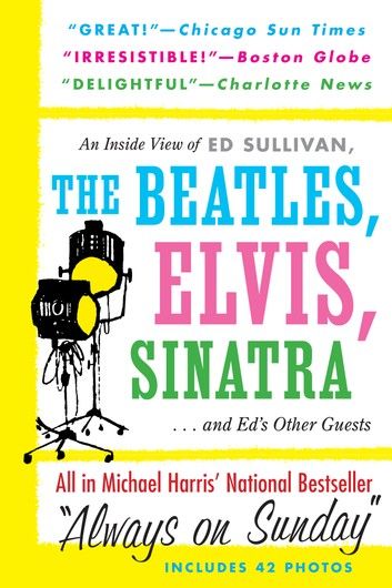 Always On Sunday: An Inside View of Ed Sullivan, the Beatles, Elvis, Sinatra & Ed\