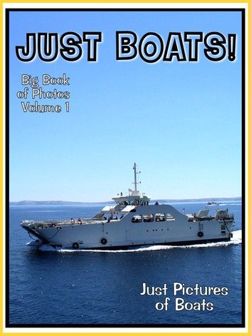 Just Boat Photos! Big Book of Photographs & Pictures of Boats, Vol. 1