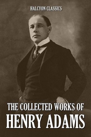 The Collected Works of Henry Adams