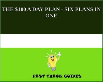 THE $100 A DAY PLAN - SIX PLANS IN ONE