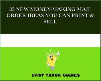 35 NEW MONEY-MAKING MAIL ORDER IDEAS YOU CAN PRINT & SELL